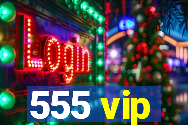 555 vip